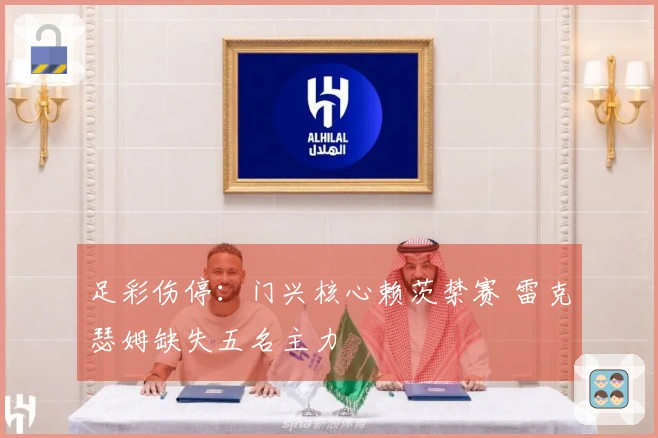 足彩伤停：门兴核心赖茨禁赛 雷克瑟姆缺失五名主力