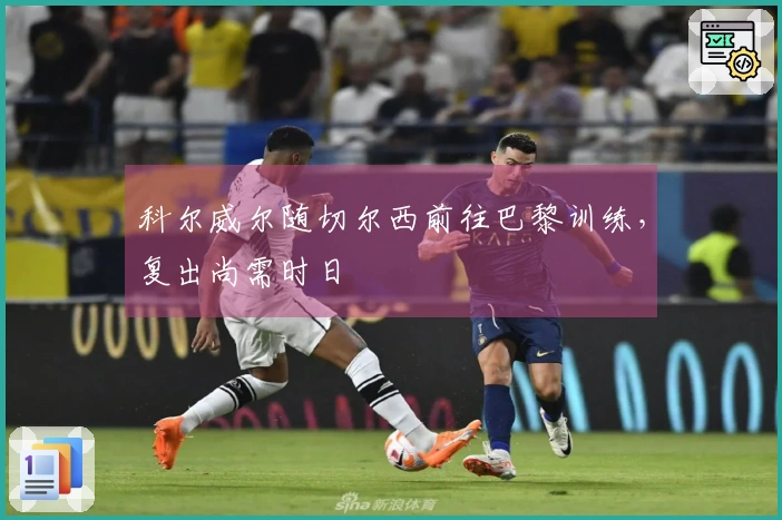 科尔威尔随切尔西前往巴黎训练，复出尚需时日