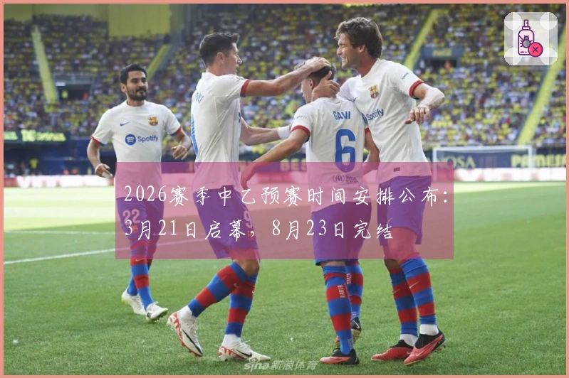 2026赛季中乙预赛时间安排公布：3月21日启幕，8月23日完结