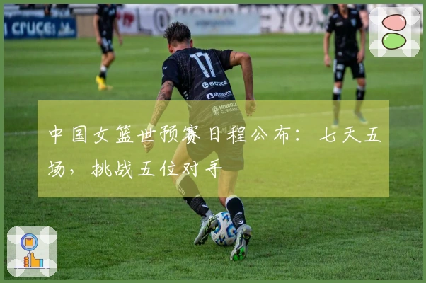 中国女篮世预赛日程公布:七天五场,挑战五位对手