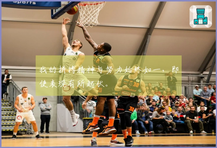 我的拼搏精神与努力始终如一，即使表现有所起伏。